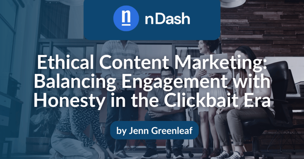 Ethical Content Marketing Balancing Engagement with Honesty in the Clickbait Era