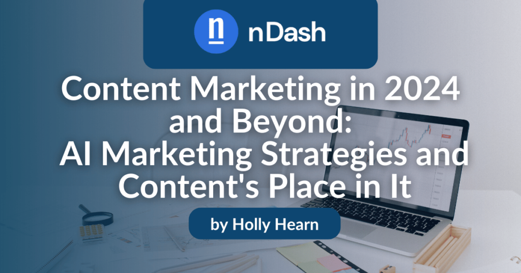 Content Marketing in 2024 and Beyond AI Marketing Strategies and Content's Place in It