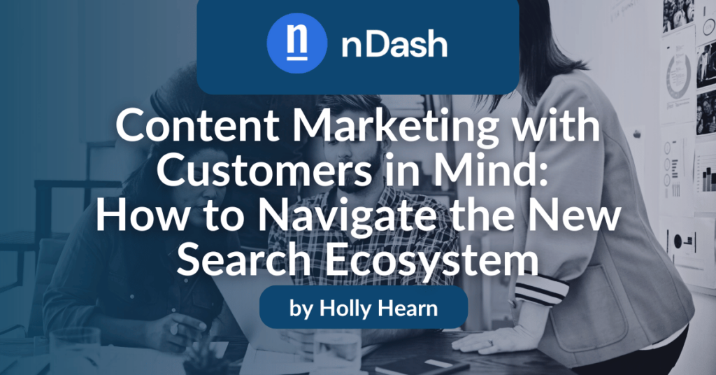 Content Marketing with Customers in Mind How to Navigate the New Search Ecosystem