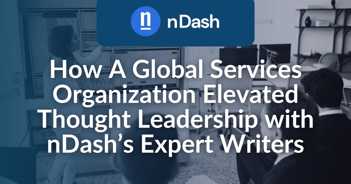 How A Global Services Organization Elevated Thought Leadership with nDash’s Expert Writers